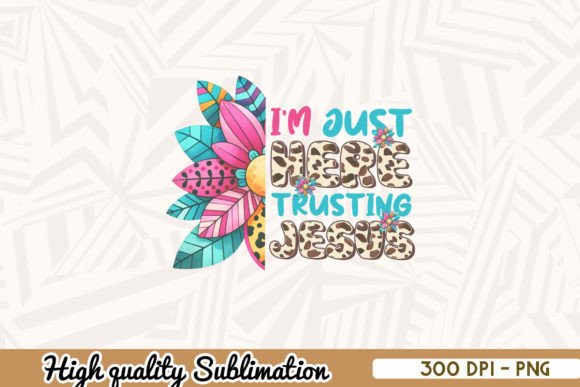 I'm Just Here Trusting Jesus Sublimation Design