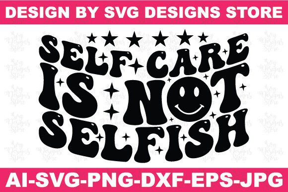 Self Care is Not Selfish Christian Svg Graphics for Crafts