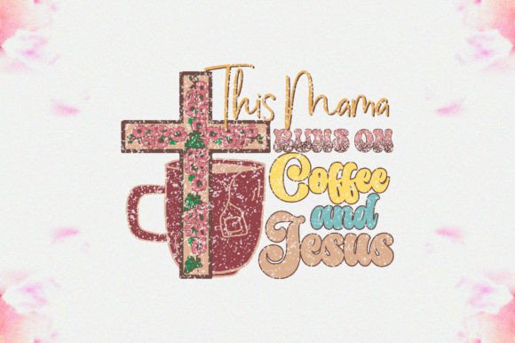 This Mama Runs on Coffee and Jesus: Graphics for Crafts & Publishing